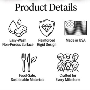 May include: Black and white graphic with the text "Product Details" and icons representing product features. Icons include a sponge, diamond, American flag, fork and knife, and a group of people. Text includes "Easy-Wash", "Reinforced Rigid Design", "Made in USA", "Food-Safe, Sustainable Materials", and "Crafted for Every Milestone".