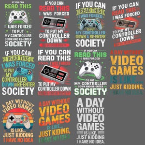 May include: A collection of graphic designs featuring video game controllers and text. The designs use various fonts and colors, with phrases like "If you can read this, I was forced" and "A day without video games is like..."