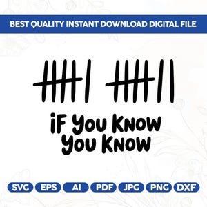 May include: Black and white digital file with the text "IF YOU KNOW YOU KNOW" below a series of tally marks. The top of the image has the text "BEST QUALITY INSTANT DOWNLOAD DIGITAL FILE". The bottom has file type icons.