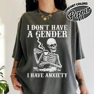 I Don't Have A Gender I Have Anxiety Comfort Color, Non Binary Funny Non Binary Tee, Enby LGBT Skeleton Aesthetic, Queer Anxiety S-08062304