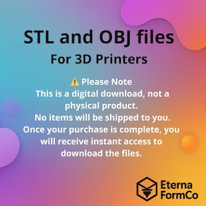 May include: Digital download graphic with text "STL and OBJ files For 3D Printers." The image has a gradient background with the text "Please Note" and information about the digital download. The Eterna FormCo logo is in the bottom right.