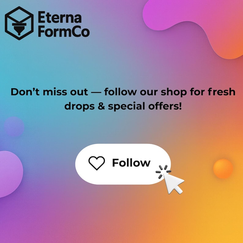 May include: A promotional graphic for Eterna FormCo with a gradient background of blue, purple, and orange. The text reads "Don't miss out - follow our shop for fresh drops & special offers!" A white button with a heart and the word "Follow" is featured.