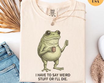 I Have to Say Weird Stuff Or I'll Die Frog Drinking Coffee T-Shirt | Weird Friend Gift | Sarcastic Humor Comfort Colors Shirt