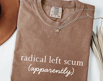Comfort Colors® Radical Left Scum Shirt: Liberal Anti Trump Comfort Color Tee