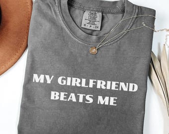 Comfort Colors® My Girlfriend Beats Me T-Shirt, Funny Relationship Shirt, Quirky Couple Gift,Humor Love Tee,Funny My Girlfriend Beats Me Tee