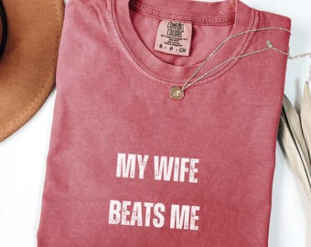 Comfort Colors® My Wife Beats Me T-Shirt, Funny Relationship Shirt, Quirky Couple Gift,Humor Love Tee,Funny My Wife Beats Me Tee