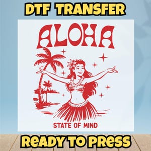 May include: Red graphic featuring the word "ALOHA" above a woman in a hula skirt with outstretched arms, palm trees, and the text "STATE OF MIND". The words "DTF TRANSFER" and "READY TO PRESS" are also included.