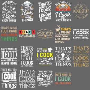 May include: A collection of graphic designs with the phrase "That's What I Do, I Cook and I Know Things." The designs feature chef hats, cooking utensils, and various fonts and colors, suitable for kitchen decor or apparel.
