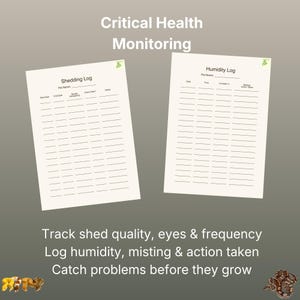 May include: Two white paper logs titled Critical Health Monitoring, Shedding Log, and Humidity Log. The Shedding Log includes columns for date, quality, eyes, and notes. The Humidity Log includes columns for date, time, humidity, and action taken.