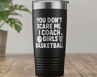 You Don’t Scare Me I Coach Girls Basketball Tumbler | Laser Engraved Coaching Cup | Gift for Basketball Coach | Sports Coach Mug