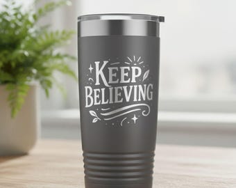 Keep Believing Engraved Motivational Tumbler, Stainless Steel Quote Cup, Inspirational Gift for Him Her, Daily Positive Reminder