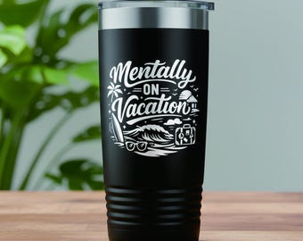 Mentally On Vacation Laser Engraved Tumbler | Funny Adult Travel Quote Cup | Mature Humor Gift for Him Her