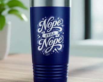 Nope Still Nope Laser Engraved Tumbler | Funny Sarcastic Adult Gift | Stainless Steel Travel Cup for Coffee Lovers