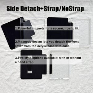 Puede incluir: Un conjunto de funda modular para tableta con una carcasa de acr&iacute;lico transparente y una cubierta magn&eacute;tica negra desmontable. El texto dice: Side Detach+Strap/NoStrap, 1.Powerful magnets for a secure, no-slip fit, 2.Magnetic design lets you detach the front cover from the acrylic case with ease, 3.Two style options available: with or without a hand strap.