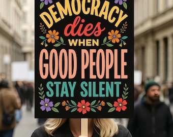 Democracy Dies When Good People Stay Silent Protest Poster, Pro Democracy Anti Trump Protest Sign, 18"-24" Political Wall Art