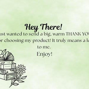 May include: A light green background with the text "Hey There!" in a handwritten font. The text below reads "Just wanted to send a big, warm THANK YOU for choosing my product! It truly means a lot to me. Enjoy!" A stack of books with floral accents is in the lower left corner.