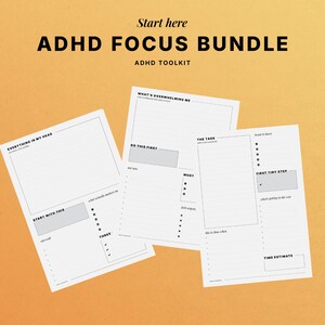 May include: Three white paper planning sheets with black text and lines, titled ADHD FOCUS BUNDLE and ADHD TOOLKIT. The sheets include sections labeled EVERYTHING IN MY HEAD, WHAT'S OVERWHELMING ME, DO THIS FIRST, THE TASK, and FIRST TINY STEP.