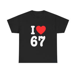 I Love 67 Unisex Tee, 67 T-shirt, shirt for teenager, meme shirt, Gen Z meme 67
