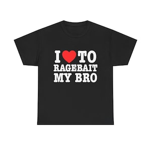 May include: Black t-shirt with the text "I ❤️ TO RAGEBAIT MY BRO" in white block letters. The heart symbol is red. The shirt is a crew neck style.