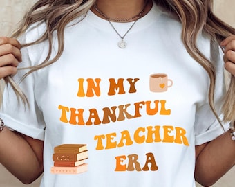 Teacher Thanksgiving Shirt, Thankful Teacher Autumn Tee, In My Thankful Teacher Era, Cute Student Teacher Gift, Thanksgiving Turkey Shirt