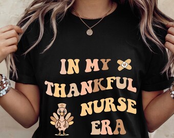 Nurse Thanksgiving Shirt, Thankful Nurse Autumn Tee, In My Thankful Nurse Era, Cute Nursing Student Gift, Fall Nurse Turkey Shirt