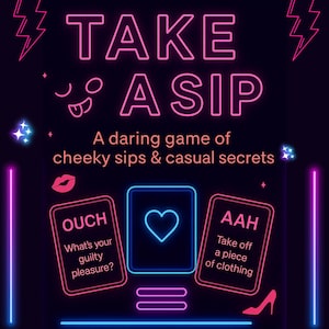 May include: A neon sign with the words "TAKE A SIP" in pink. The image promotes a game with cards that say "OUCH" and "AAH". The game is described as "A daring game of cheeky sips & casual secrets".