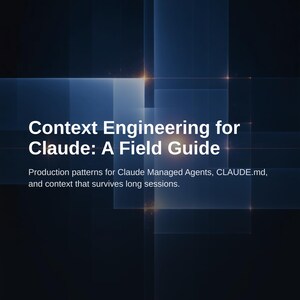 Context Engineering for Claude: Production Patterns for Managed Agents
