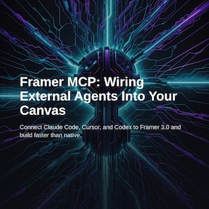 Framer MCP Guide: Connect External Agents to Your Canvas
