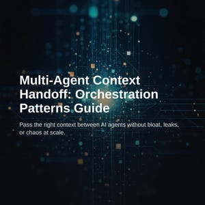 Multi-Agent Context Handoff: Orchestration Patterns Guide for AI Systems image 1