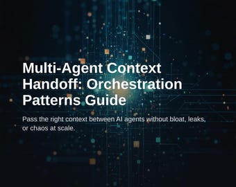 Multi-Agent Context Handoff: Orchestration Patterns Guide for AI Systems