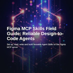 Figma MCP Skills Guide: Design-to-Code Agents Setup & Prompt Engineering