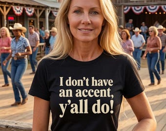 I Don't Have An Accent, Y'all Do! Tshirt