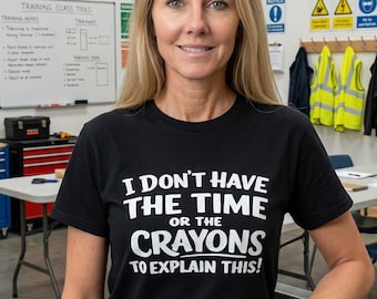 I Do Not Have Time Or The Crayons To Explain This To You Tshirt