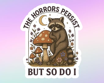 The Horrors Persist But So Do I Sticker | Dark Humor Motivation | Cottagecore Vinyl Sticker