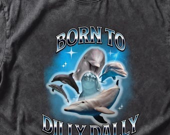 Born to Dilly Dally Funny Dolphin Shirt, Humorous Sarcastic Bootleg Meme Tee, Y2K Funny Animal Shirt, Vintage Weird Bestie Graphic Tshirt