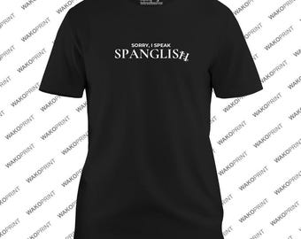 Sorry, I speak Spanglish Funny Graphic Tshirt | White & Black for All ages | Cotton All Size | Funny t-shirt for latinos