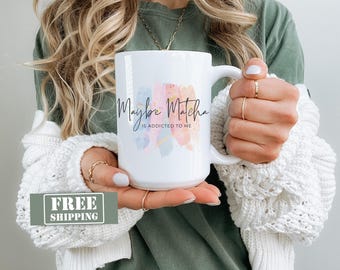 Maybe Matcha is addicted to me Personalized white Ceramic Mug, custom matcha name mug, artistic mug, office gift, custom corporate cup
