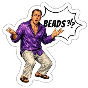 May include: A sticker featuring a cartoon illustration of a man in a purple shirt and khaki pants with the text "BEADS?!" in a speech bubble. The man has his arms outstretched and appears surprised.