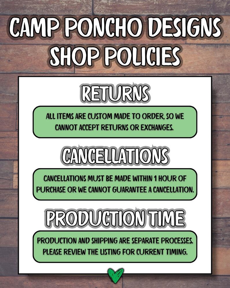 May include: A shop policies sign for Camp Poncho Designs, with text on returns, cancellations, and production time. The sign has a wooden background and a green heart at the bottom.