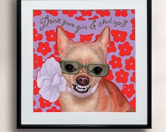 Chihuahua Art Print: "Drink Your Gin & Shut Up" Giclée, Dog Lover Gift