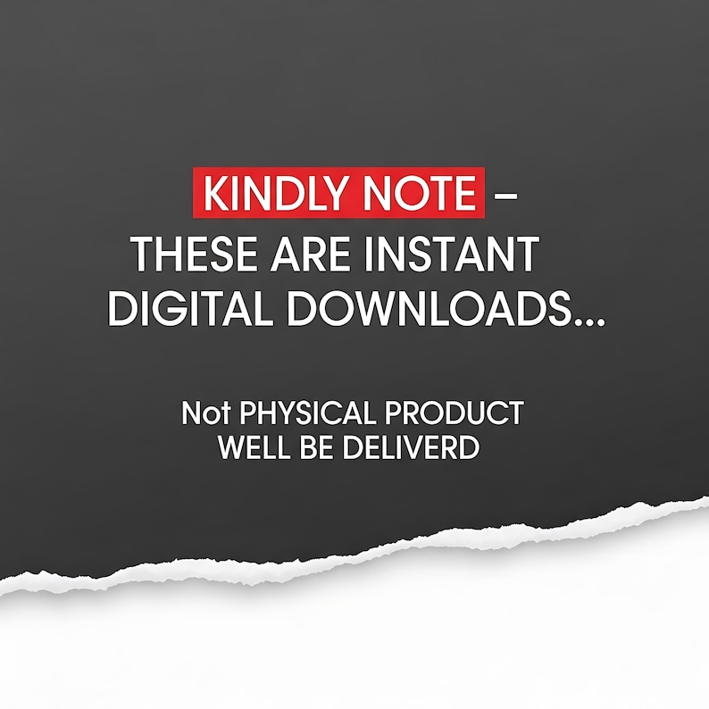 May include: A digital graphic with a torn paper effect. The text "KINDLY NOTE - THESE ARE INSTANT DIGITAL DOWNLOADS..." is in white, with "KINDLY NOTE" in a red rectangle. The text "Not PHYSICAL PRODUCT WELL BE DELIVERD" is also present.