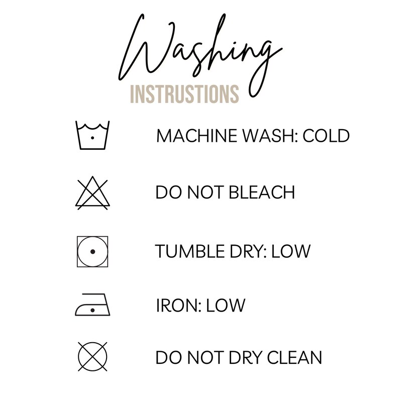May include: White background with washing instructions in black and gray. Text includes "Washing Instructions", "Machine Wash: Cold", "Do Not Bleach", "Tumble Dry: Low", "Iron: Low", and "Do Not Dry Clean".