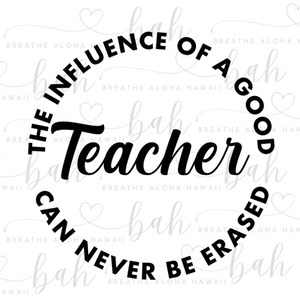 Influence Of A Good Teacher Can Never Be Erased, Cut File, PNG, SVG, Instant Download, Digital File
