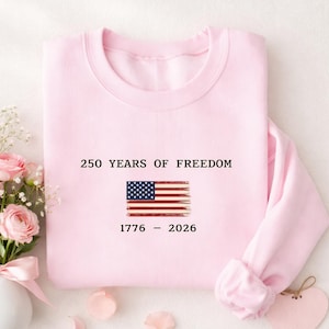 250 Years of Freedom Shirt, America 1776 2026 Sweatshirt, Patriotic USA Shirt, 4th of July Tee, Freedom Shirt