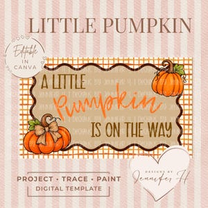 May include: A rectangular digital template featuring a beige background with a brown plaid border and two orange pumpkins. The text reads LITTLE PUMPKIN, A LITTLE PUMPKIN IS ON THE WAY, EDITABLE IN CANVA, and PROJECT TRACE PAINT DIGITAL TEMPLATE.