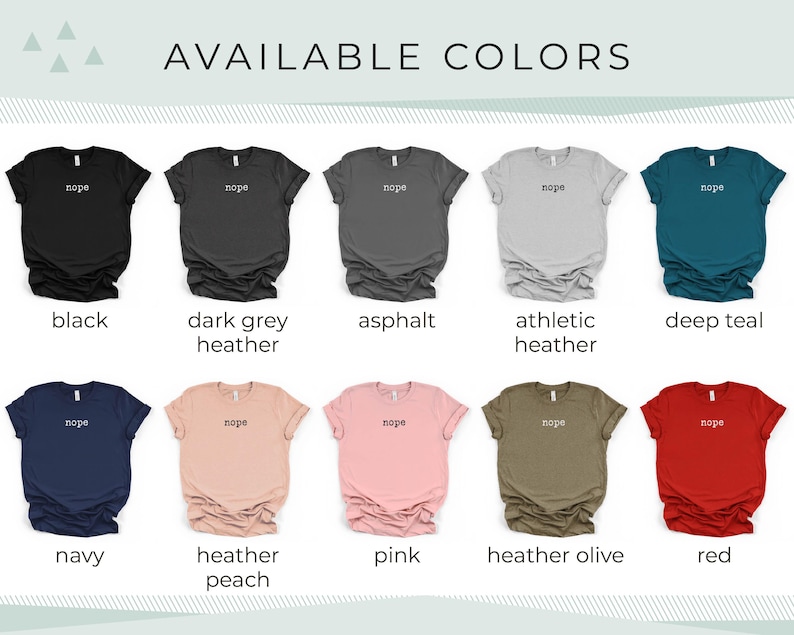 May include: A display of ten t-shirts in various colors, each with the word "nope" printed in a small font. Colors include black, dark grey heather, asphalt, athletic heather, deep teal, navy, heather peach, pink, heather olive, and red. The text "AVAILABLE COLORS" is at the top.
