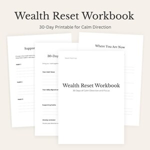 May include: A Wealth Reset Workbook 30-Day printable featuring multiple white pages with black text. The cover page displays the title Wealth Reset Workbook and the subtitle 30 Days of Calm Direction and Focus, with interior pages showing lined sections.