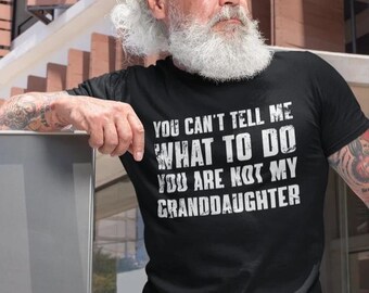 Funny Grandpa Shirt ,comfort, swestshirt and hoodie, You Can't Tell Me What To Do, Granddaughter Gift