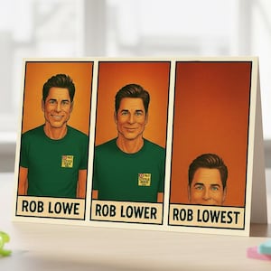 May include: A greeting card with three panels depicting Rob Lowe. The panels are labelled "Rob Lowe", "Rob Lower", and "Rob Lowest". The first two panels show a full portrait, the last shows only his face against an orange background.