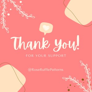 May include: A pink graphic with the words "Thank you!" in a handwritten style, with the text "FOR YOUR SUPPORT" below. A speech bubble with a heart is above the words. The graphic also includes the text "@RoseRufflePatterns".